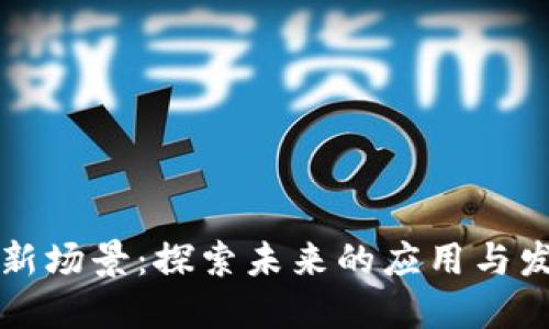 区块链新场景：探索未来的应用与发展方向