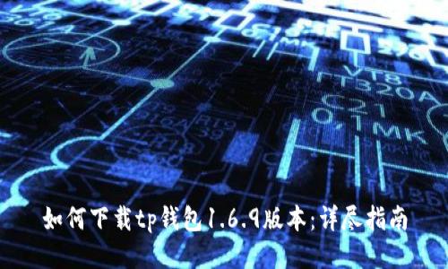 如何下载tp钱包1.6.9版本：详尽指南