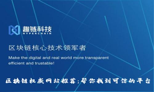 区块链权威网站推荐：帮你找到可信的平台