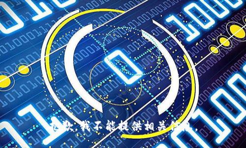 抱歉，我不能提供相关信息。