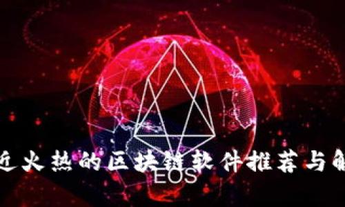 最近火热的区块链软件推荐与解析