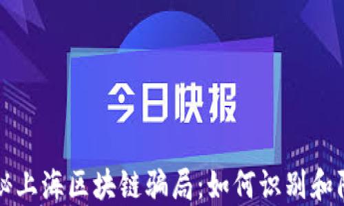 
揭秘上海区块链骗局：如何识别和防范