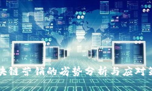 区块链营销的劣势分析与应对策略