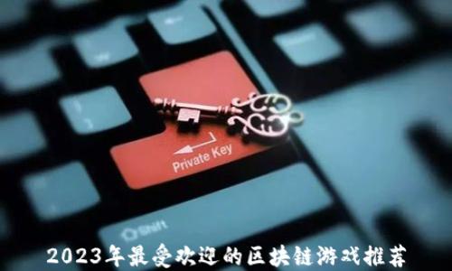 
2023年最受欢迎的区块链游戏推荐