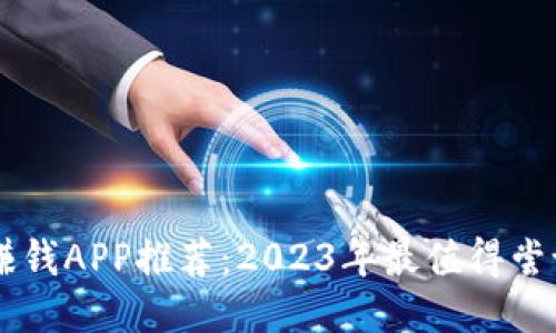 区块链赚钱APP推荐：2023年最值得尝试的应用