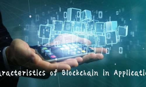 Title: Characteristics of Blockchain in Application Chains