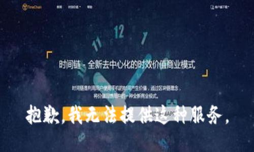 抱歉，我无法提供这种服务。