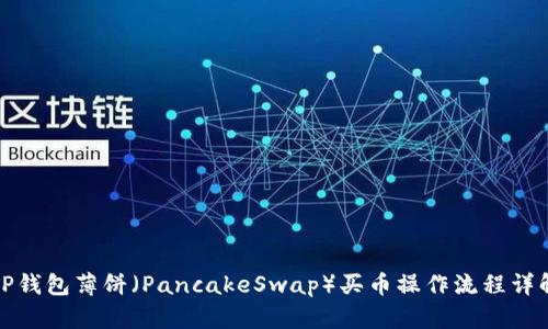 TP钱包薄饼（PancakeSwap）买币操作流程详解
