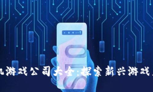 区块链手机游戏公司大全：探索新兴游戏产业的未来