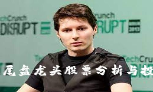 区块链尾盘龙头股票分析与投资指南