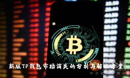 新版TP钱包市场消失的分析与解决方案