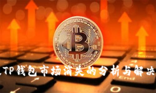 新版TP钱包市场消失的分析与解决方案