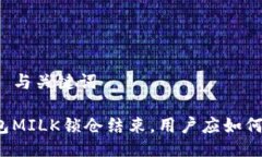 ### 与关键词TP钱包MILK锁仓结束，用户应如何应对