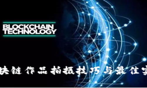 区块链作品拍摄技巧与最佳实践