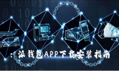 : 派钱包APP下载安装指南