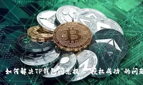 : 如何解决TP钱包闪兑提示“授权成功”的问题