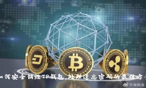 如何安全销毁TP钱包，处理遗忘密码的最佳方案