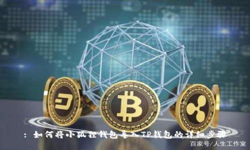 : 如何将小狐狸钱包导入TP钱包的详细步骤