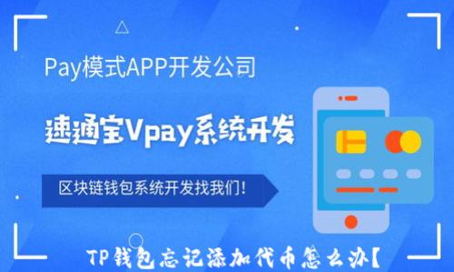 
 TP钱包忘记添加代币怎么办？