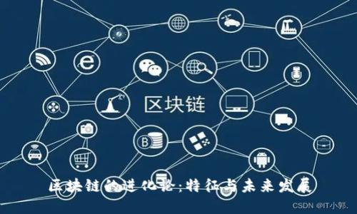 区块链的进化论：特征与未来发展