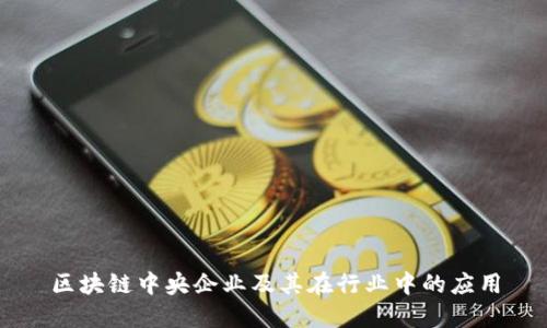 区块链中央企业及其在行业中的应用