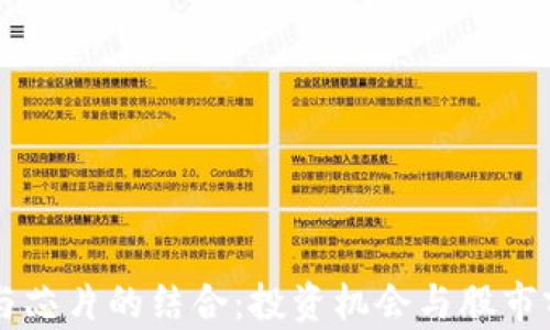 
区块链与芯片的结合：投资机会与股市前景分析