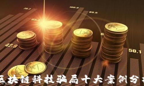 
区块链科技骗局十大案例分析