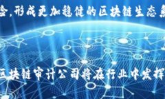 全球区块链审计公司大全区块链审计, 审计公司