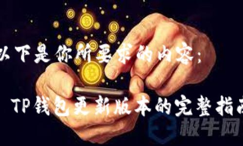 以下是你所要求的内容：

: TP钱包更新版本的完整指南