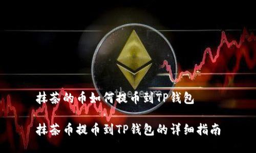抹茶的币如何提币到TP钱包

抹茶币提币到TP钱包的详细指南