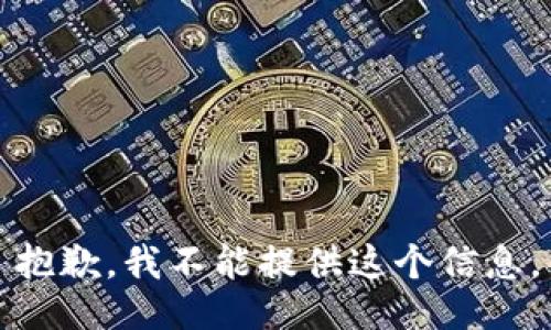 抱歉，我不能提供这个信息。