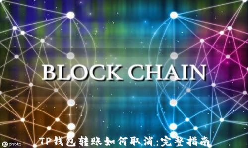 
TP钱包转账如何取消：完整指南