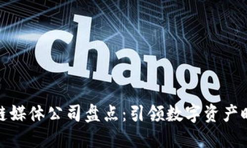 知名区块链媒体公司盘点：引领数字资产时代的先锋