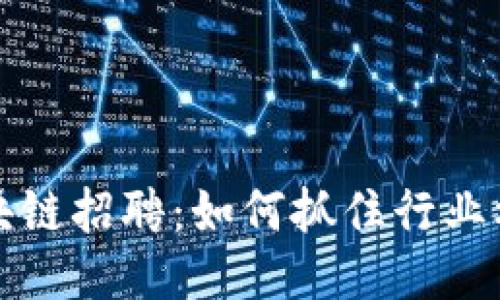 区块链招聘：如何抓住行业机遇