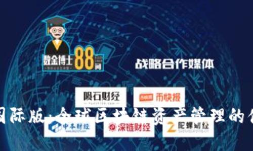 TP钱包国际版：全球区块链资产管理的便捷选择