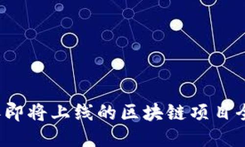 2023年即将上线的区块链项目全面介绍
