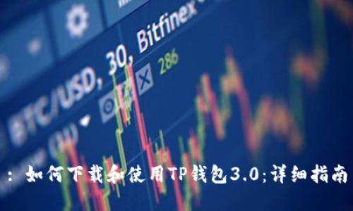 : 如何下载和使用TP钱包3.0：详细指南
