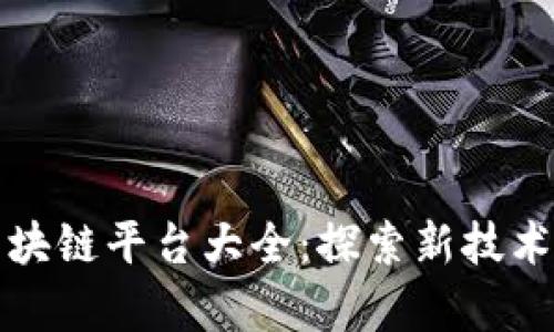 央视区块链平台大全：探索新技术的前沿