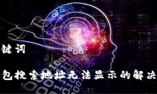 与关键词

TP钱包搜索地址无法显示的解决方案