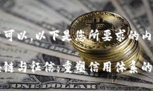 当然可以，以下是您所要求的内容：

区块链与征信：重塑信用体系的未来