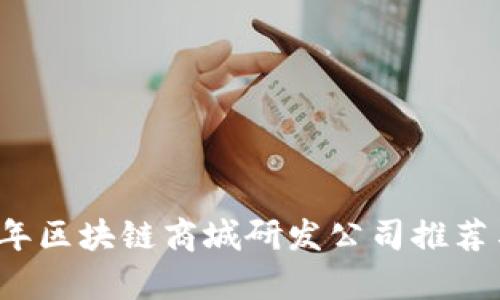 2023年区块链商城研发公司推荐与分析