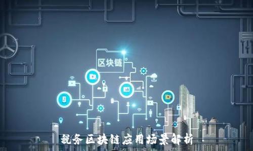   
税务区块链应用场景解析