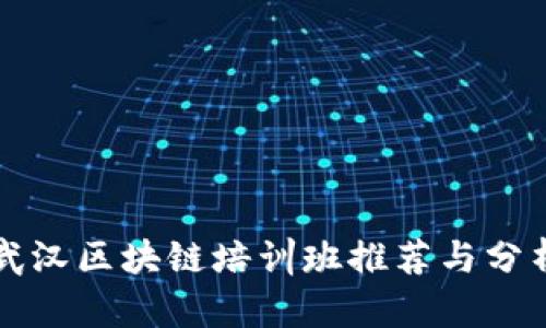 武汉区块链培训班推荐与分析