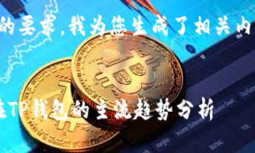 根据您的要求，我为您生成了相关内容如下：


FIL币在TP钱包的主流趋势分析