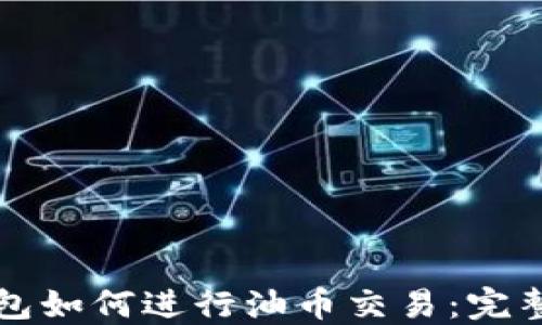 
TP钱包如何进行油币交易：完整指南