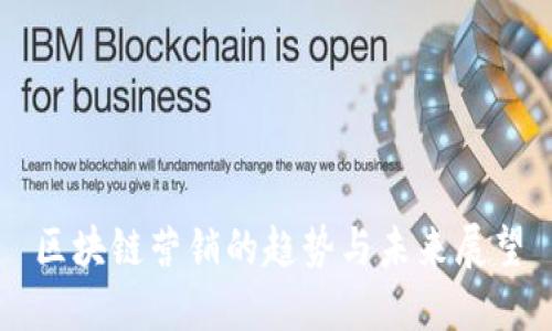 区块链营销的趋势与未来展望