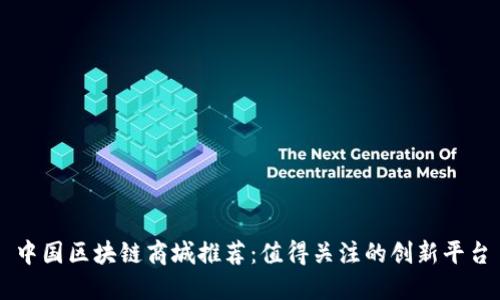 中国区块链商城推荐：值得关注的创新平台