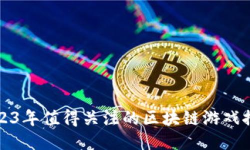 2023年值得关注的区块链游戏推荐