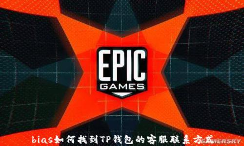 
bias如何找到TP钱包的客服联系方式