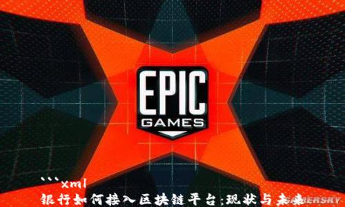 
```xml
银行如何接入区块链平台：现状与未来